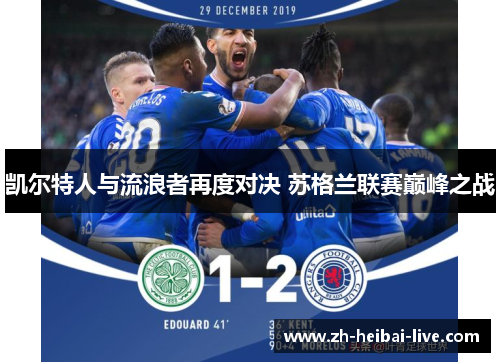 凯尔特人与流浪者再度对决 苏格兰联赛巅峰之战 凯尔特人与流浪者再度对决 苏格兰联赛巅峰之战